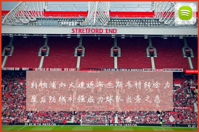 利物浦加大追逐布兰斯韦特转会力度后防线补强成为球队当务之急